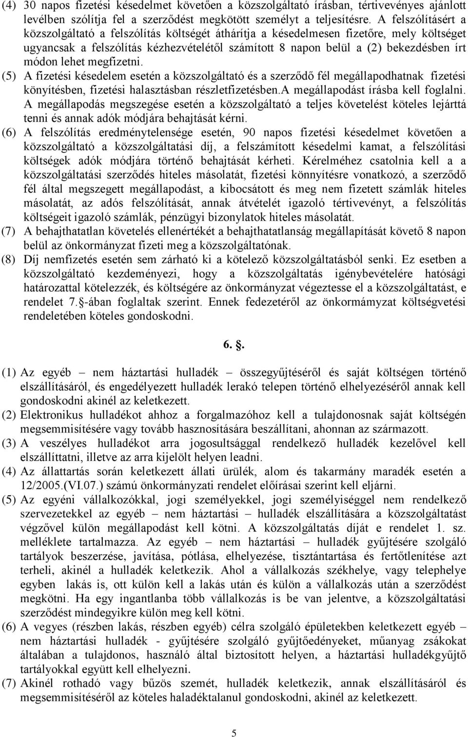 lehet megfizetni. (5) A fizetési késedelem esetén a közszolgáltató és a szerződő fél megállapodhatnak fizetési könyítésben, fizetési halasztásban részletfizetésben.