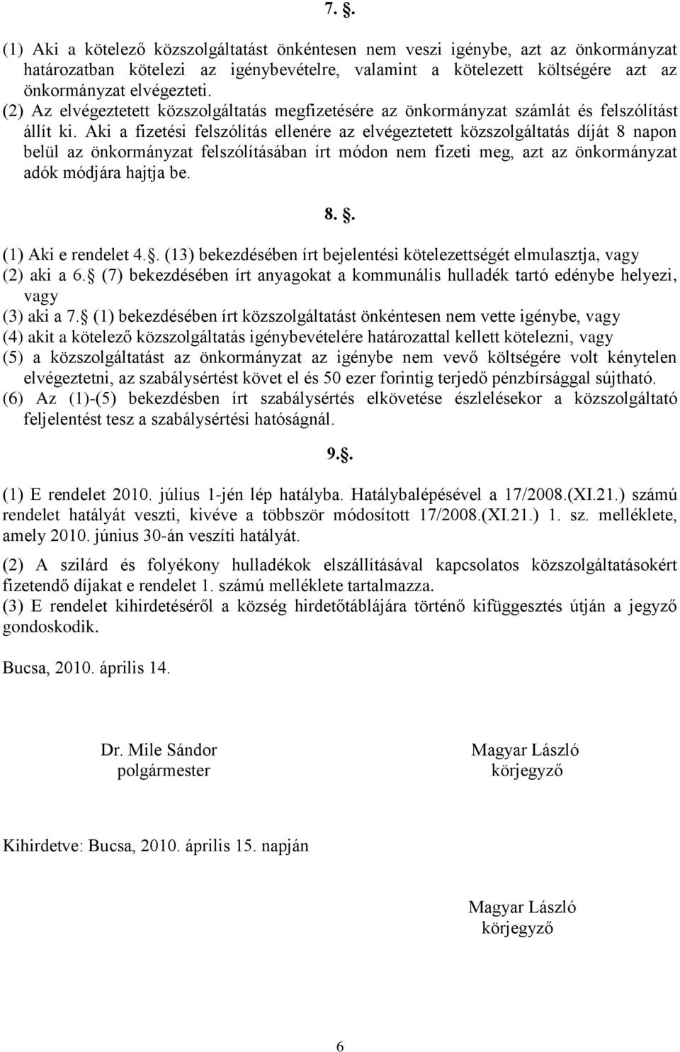 Aki a fizetési felszólítás ellenére az elvégeztetett közszolgáltatás díját 8 napon belül az önkormányzat felszólításában írt módon nem fizeti meg, azt az önkormányzat adók módjára hajtja be. 8.. (1) Aki e rendelet 4.