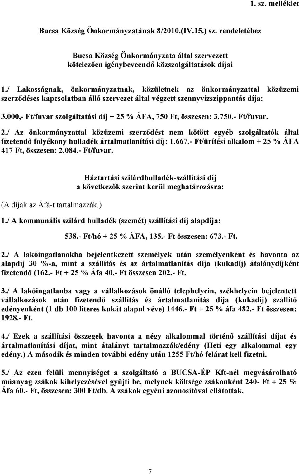 000,- Ft/fuvar szolgáltatási díj + 25 % ÁFA, 750 Ft, összesen: 3.750.- Ft/fuvar. 2./ Az önkormányzattal közüzemi szerződést nem kötött egyéb szolgáltatók által fizetendő folyékony hulladék ártalmatlanítási díj: 1.