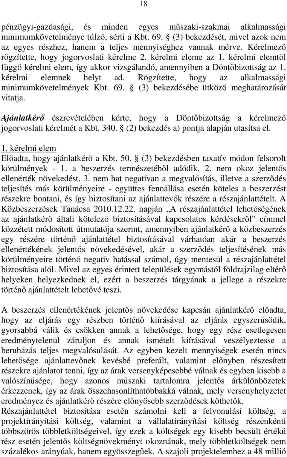 kérelmi elemtől függő kérelmi elem, így akkor vizsgálandó, amennyiben a Döntőbizottság az 1. kérelmi elemnek helyt ad. Rögzítette, hogy az alkalmassági minimumkövetelmények Kbt. 69.