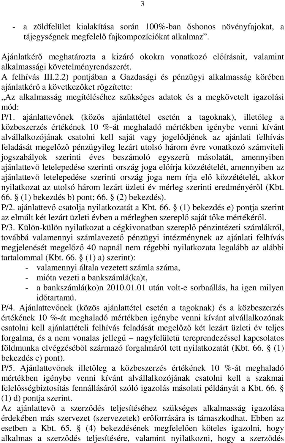 2) pontjában a Gazdasági és pénzügyi alkalmasság körében ajánlatkérő a következőket rögzítette: Az alkalmasság megítéléséhez szükséges adatok és a megkövetelt igazolási mód: P/1.