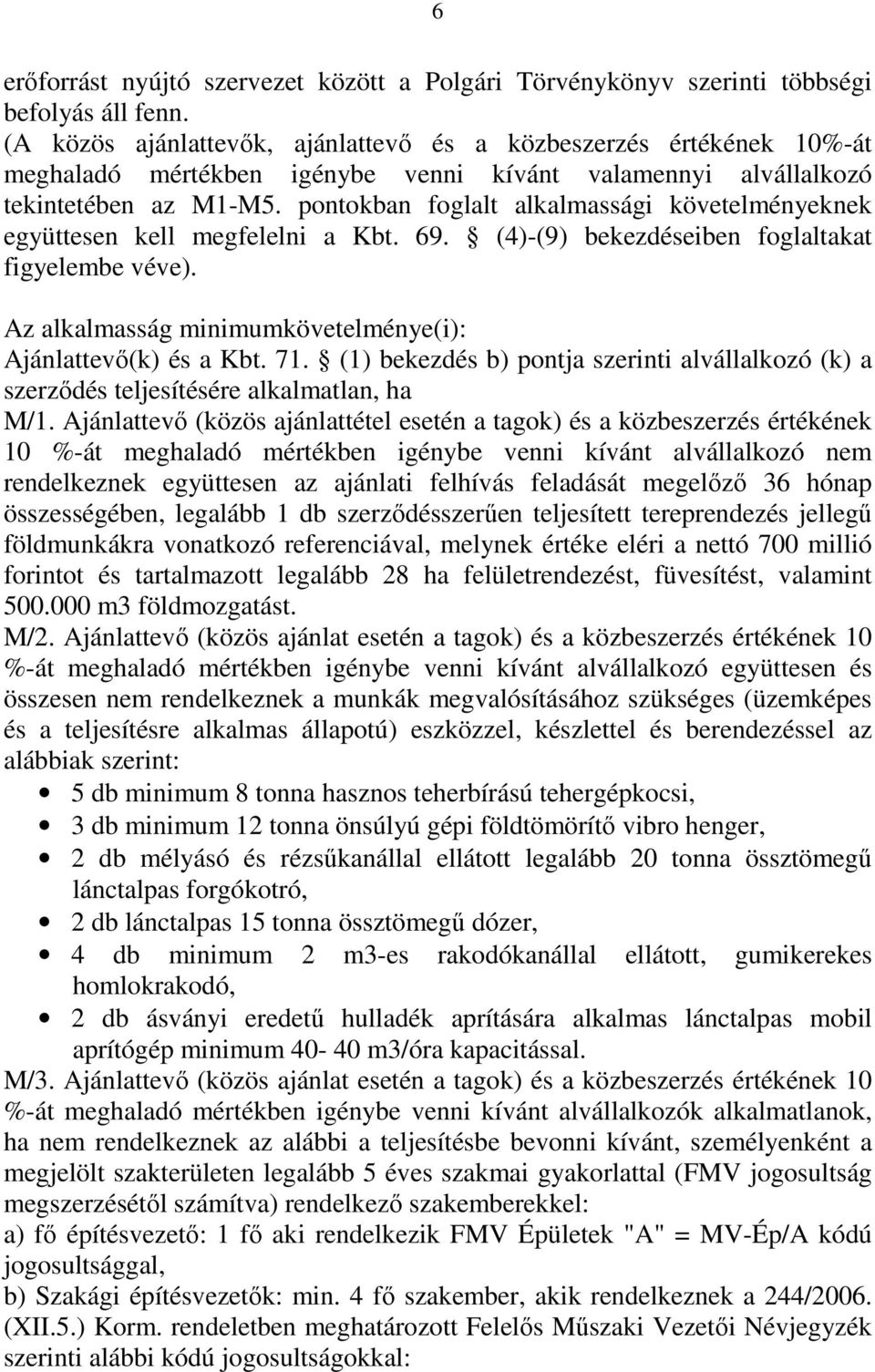 pontokban foglalt alkalmassági követelményeknek együttesen kell megfelelni a Kbt. 69. (4)-(9) bekezdéseiben foglaltakat figyelembe véve).