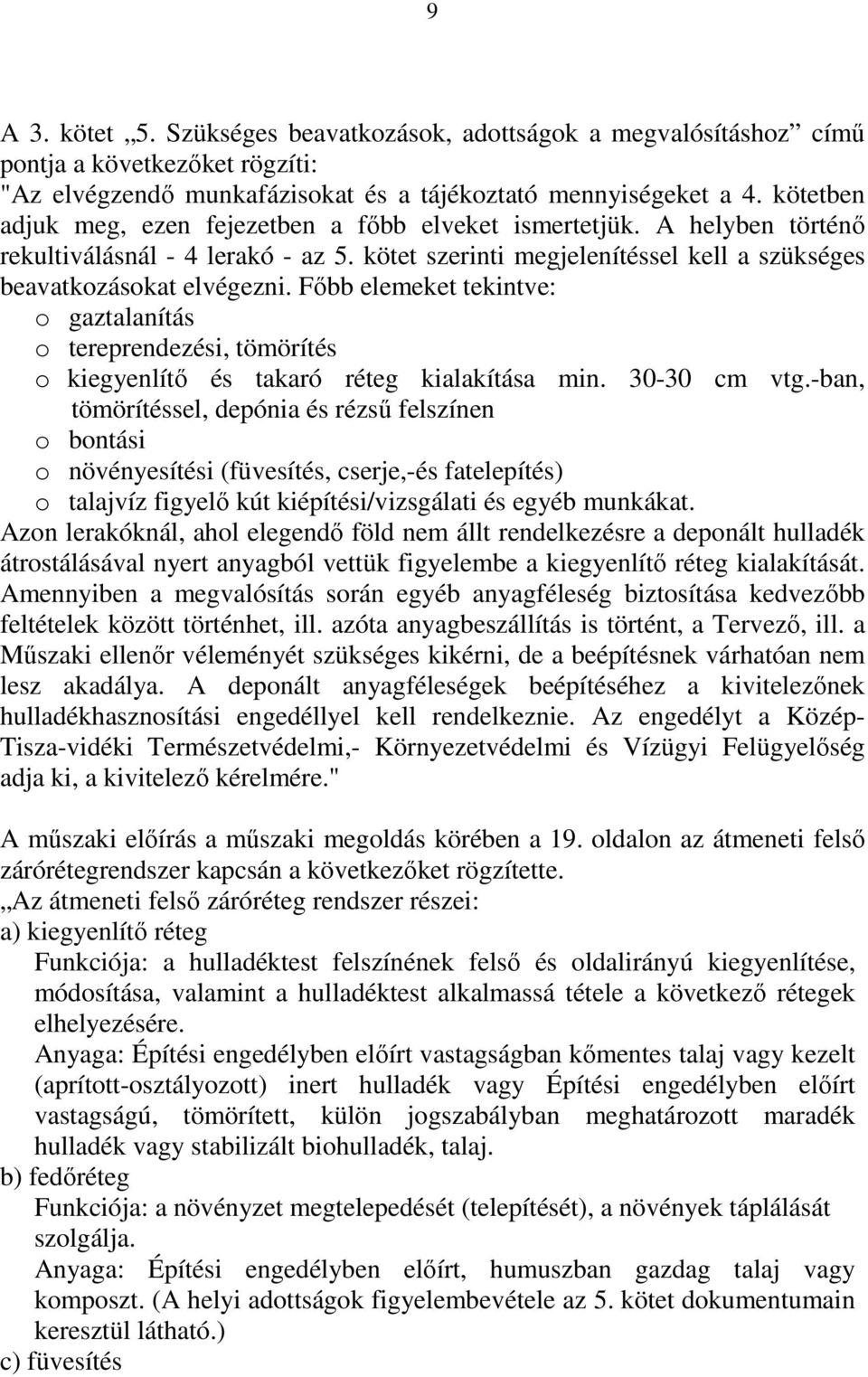 Főbb elemeket tekintve: o gaztalanítás o tereprendezési, tömörítés o kiegyenlítő és takaró réteg kialakítása min. 30-30 cm vtg.