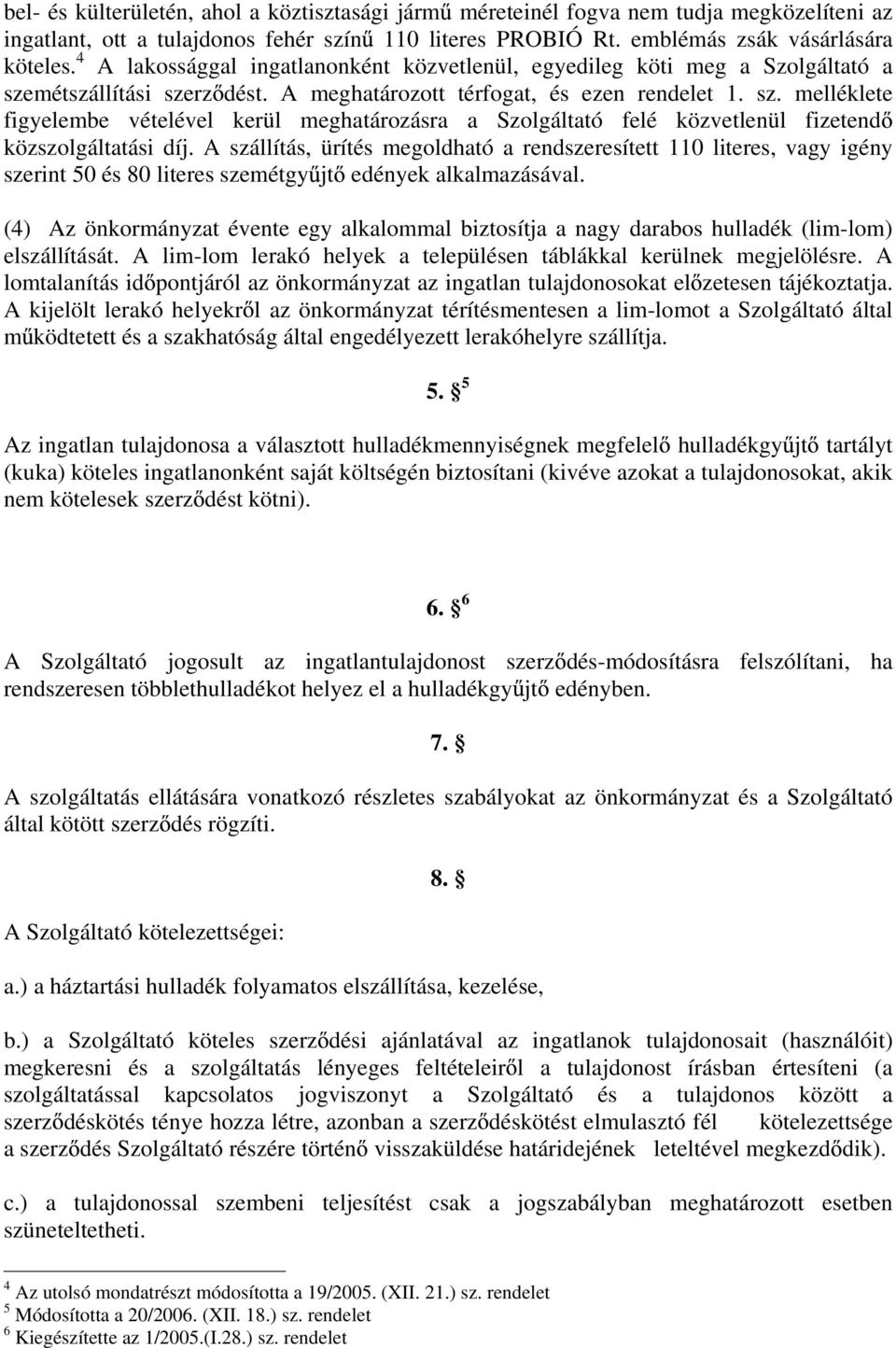 A szállítás, ürítés megoldható a rendszeresített 110 literes, vagy igény szerint 50 és 80 literes szemétgy jt edények alkalmazásával.