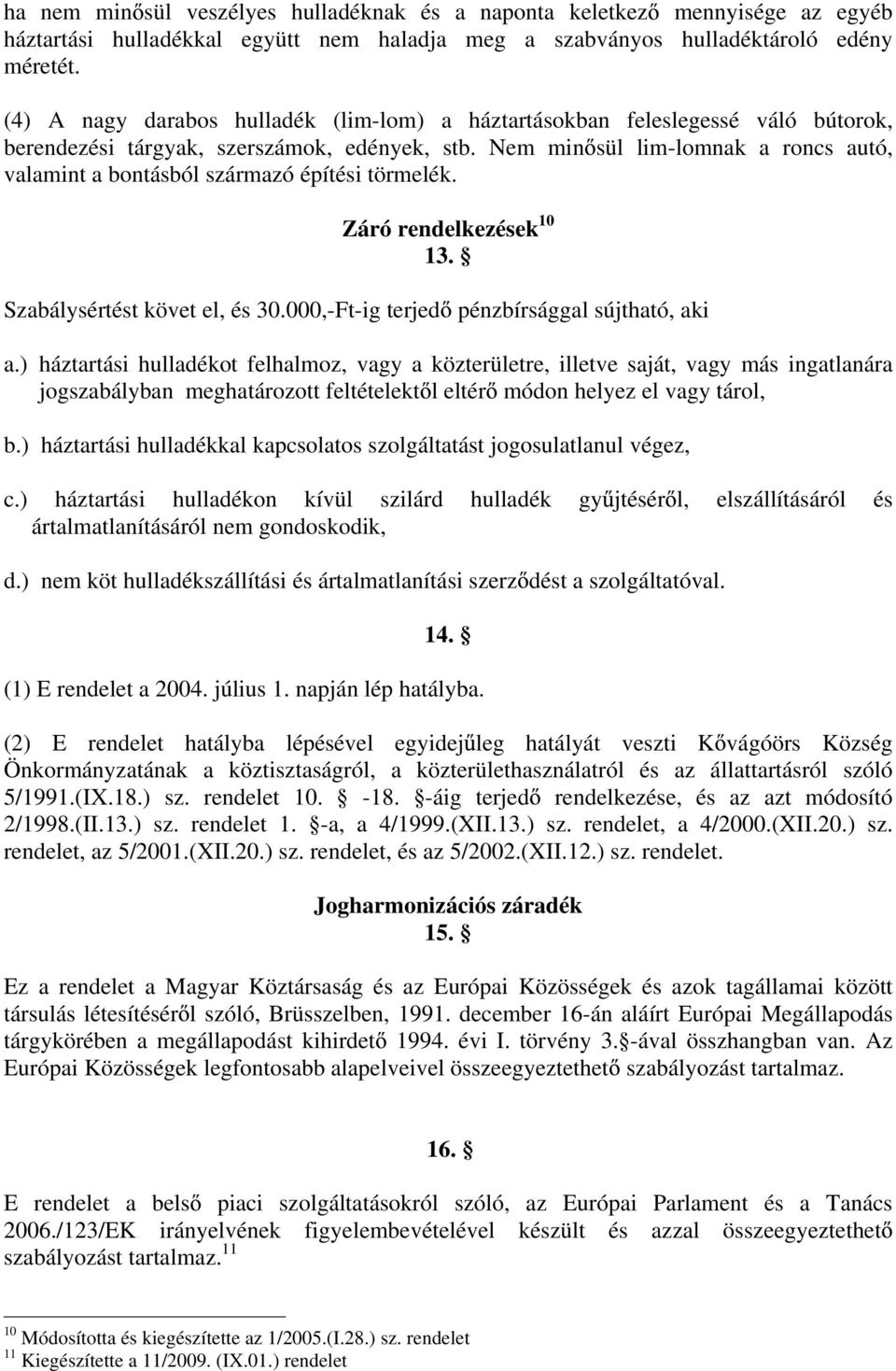 Nem min sül lim-lomnak a roncs autó, valamint a bontásból származó építési törmelék. Záró rendelkezések 10 13. Szabálysértést követ el, és 30.000,-Ft-ig terjed pénzbírsággal sújtható, aki a.