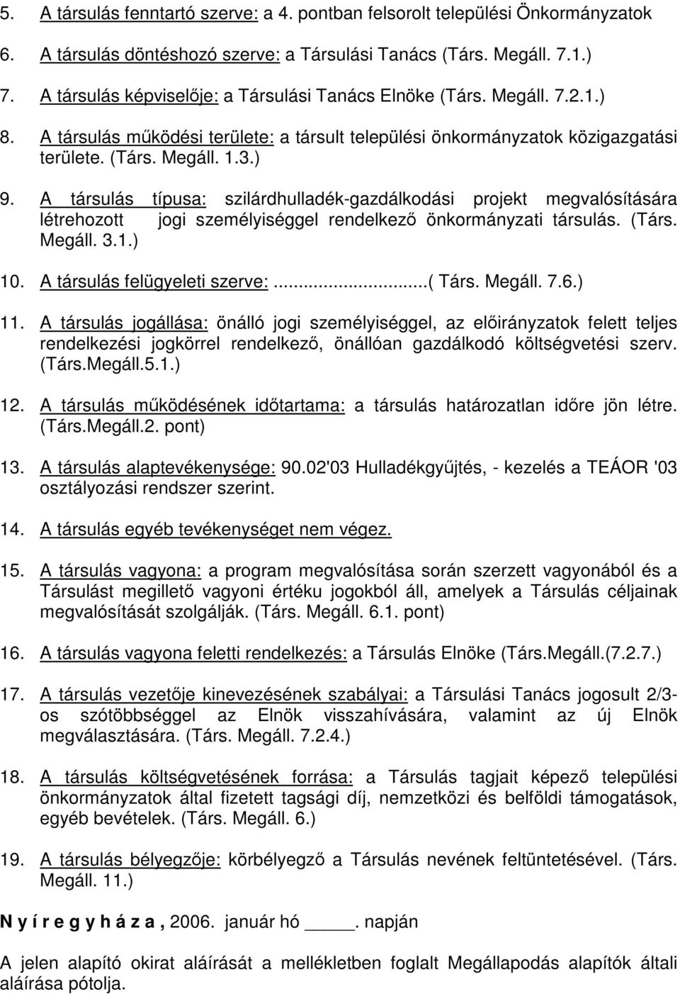 A társulás típusa: szilárdhulladék-gazdálkodási projekt megvalósítására létrehozott jogi személyiséggel rendelkező önkormányzati társulás. (Társ. Megáll. 3.1.) 10. A társulás felügyeleti szerve:.