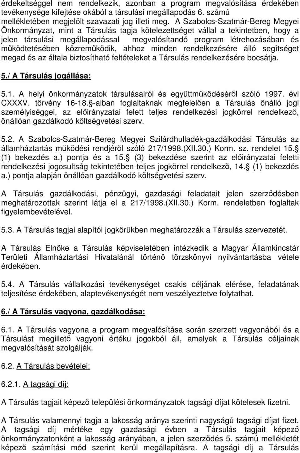 működtetésében közreműködik, ahhoz minden rendelkezésére álló segítséget megad és az általa biztosítható feltételeket a Társulás rendelkezésére bocsátja. 5./ A Társulás jogállása: 5.1.