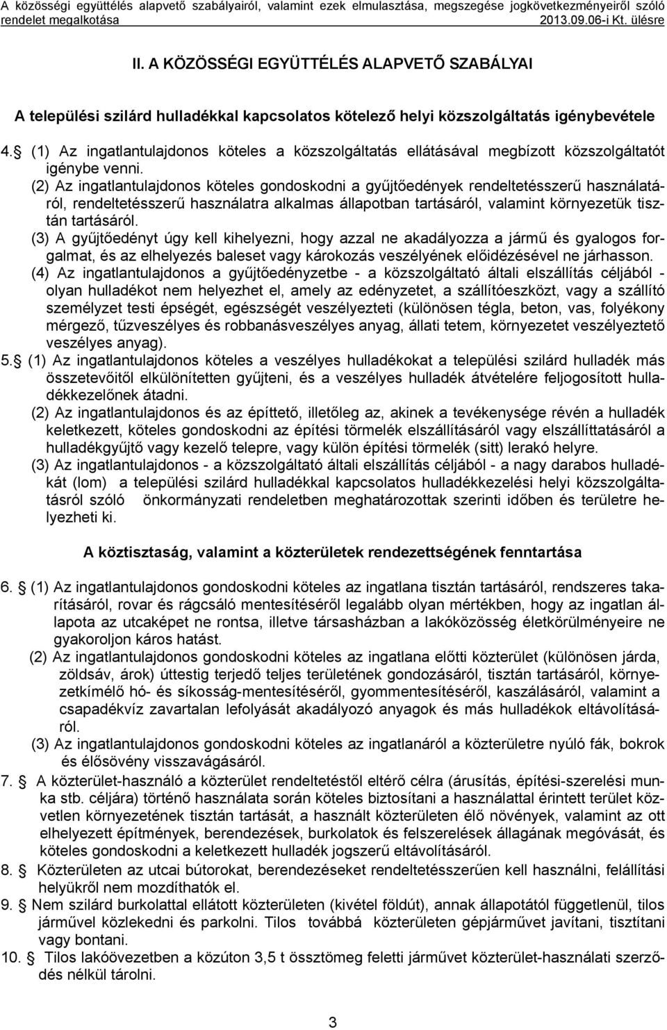 (2) Az ingatlantulajdonos köteles gondoskodni a gyűjtőedények rendeltetésszerű használatáról, rendeltetésszerű használatra alkalmas állapotban tartásáról, valamint környezetük tisztán tartásáról.