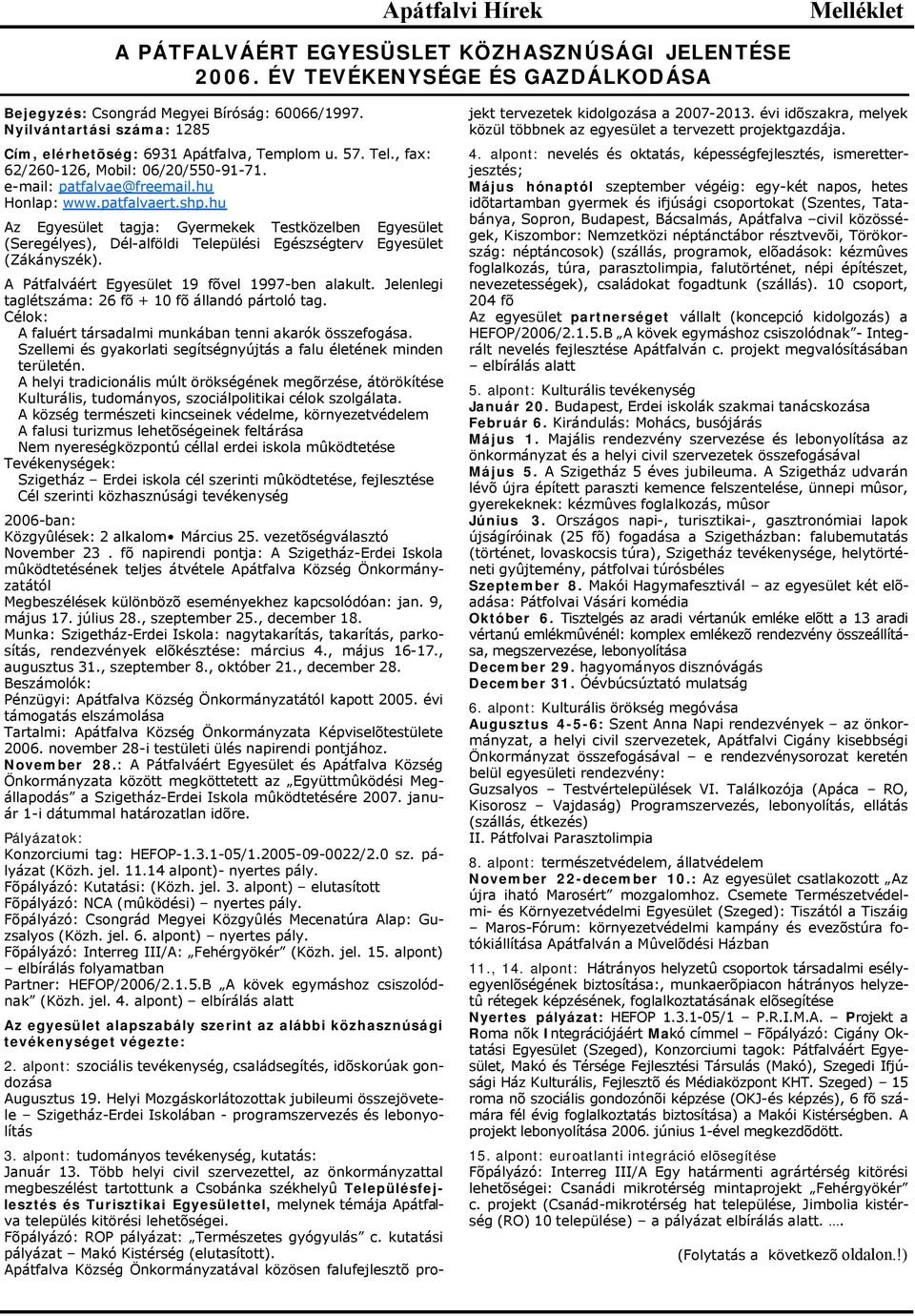 hu Az Egyesület tagja: Gyermekek Testközelben Egyesület (Seregélyes), Dél-alföldi Települési Egészségterv Egyesület (Zákányszék). A Pátfalváért Egyesület 19 fõvel 1997-ben alakult.