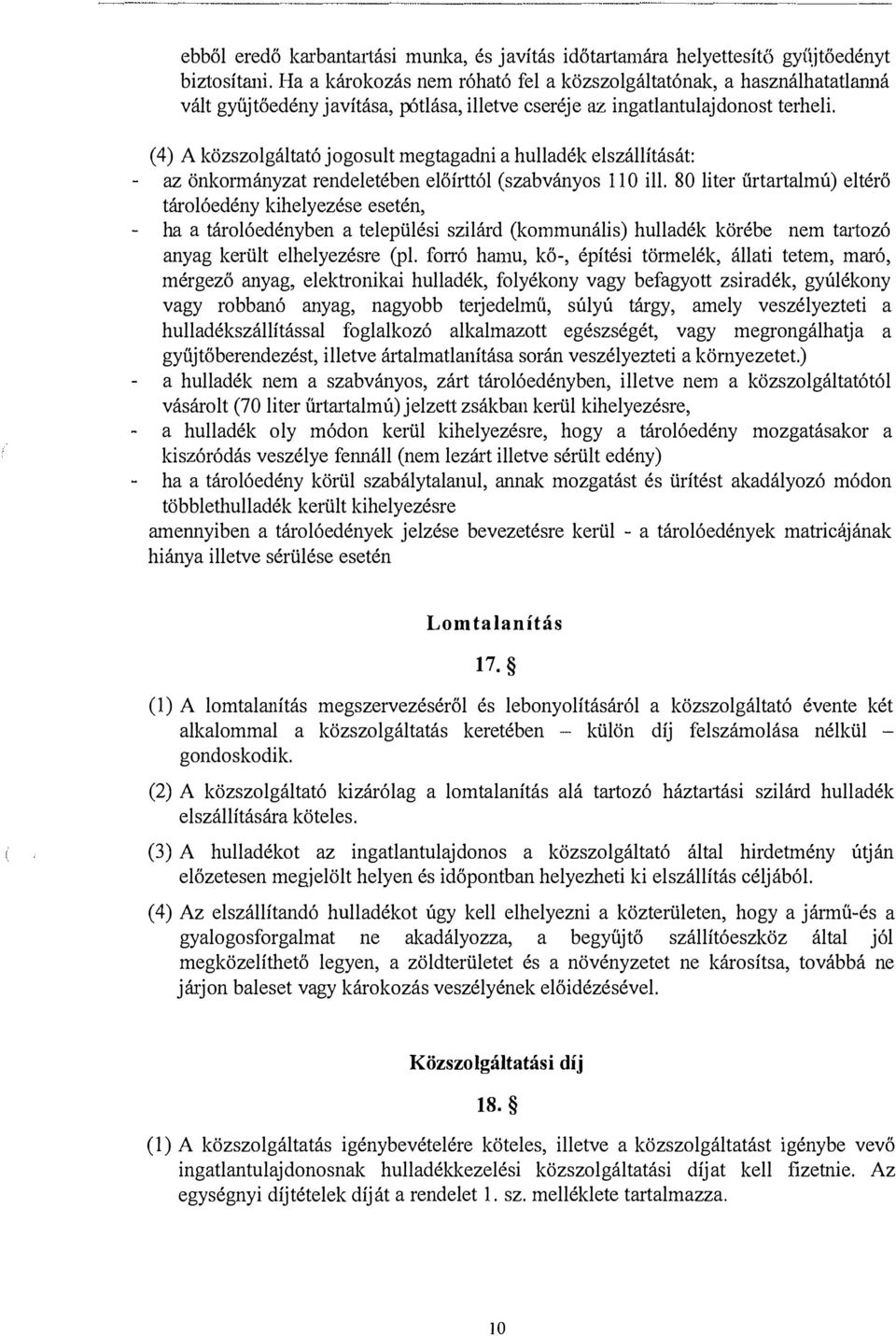 (4) A közszolgáltató jogosult megtagadni a hulladék elszállítását: az önkormányzat rendeletében előírttól (szabványos 110 ill.