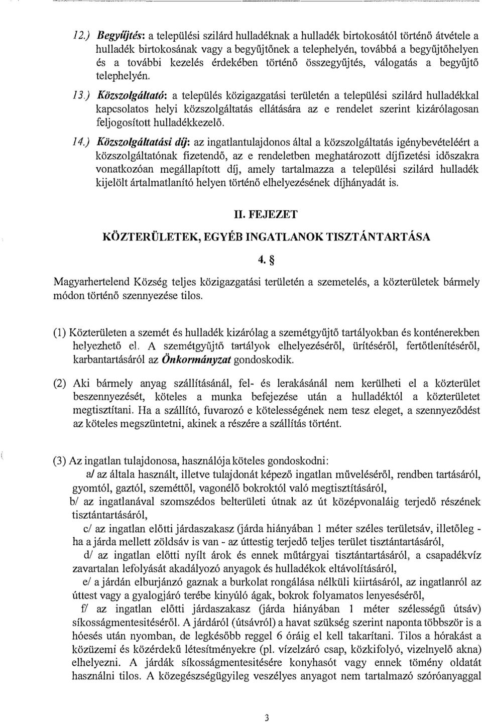 ) Közszolgáltató: a település közigazgatási területén a települési szilárd hulladékkal kapcsolatos helyi közszolgáltatás ellátására az e rendelet szerint kizárólagosan feljogosított hulladékkezelő.