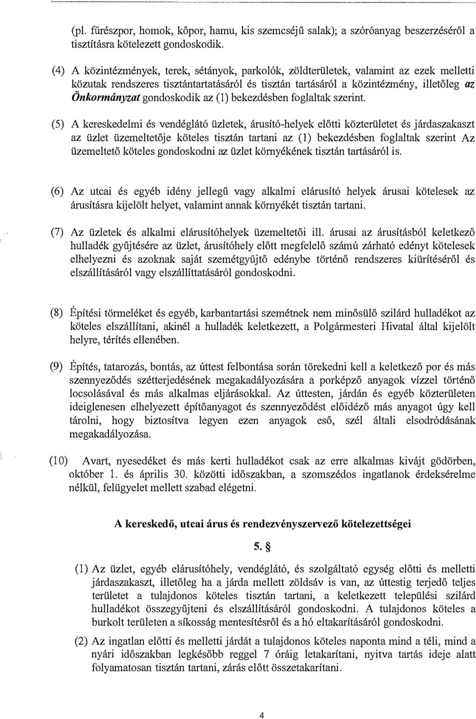 gondoskodik az (!) bekezdésben foglaltak szerint. (5) A kereskedelmi és vendéglátó üzletek, árusító-helyek előtti közterületet és járdaszakaszt az üzlet üzemeltetője köteles tisztán tartani az (!