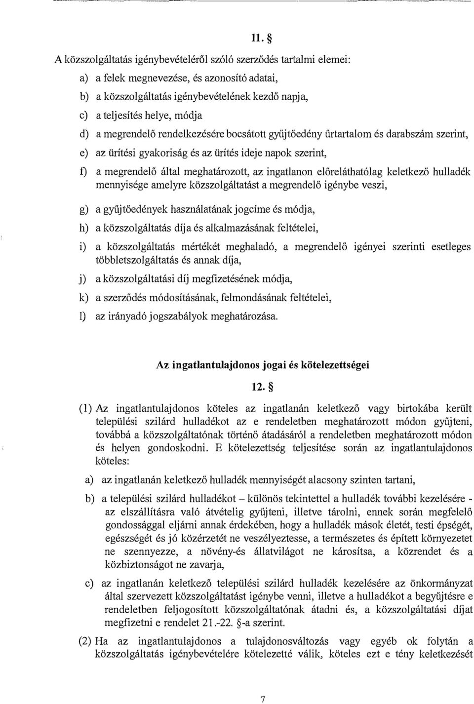 előreláthatólag keletkező hulladék mennyisége amelyre közszolgáltatást a megrendelő igénybe veszi, g) a gyűjtőedények használatának jogcíme és módja, h) a közszolgáltatás díja és alkalmazásának