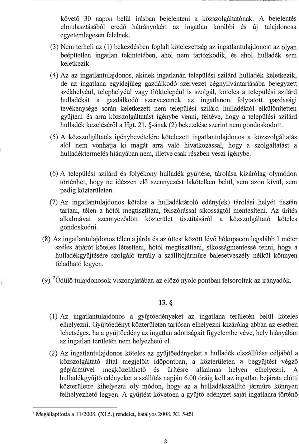 ( 4) Az az ingatlantulajdonos, akinek ingatlanán települési szilárd hulladék keletkezik, de az ingatlana egyidejűleg gazdálkodó szervezet cégnyilvántartásába bejegyzett székhelyéül, telephelyéül vagy