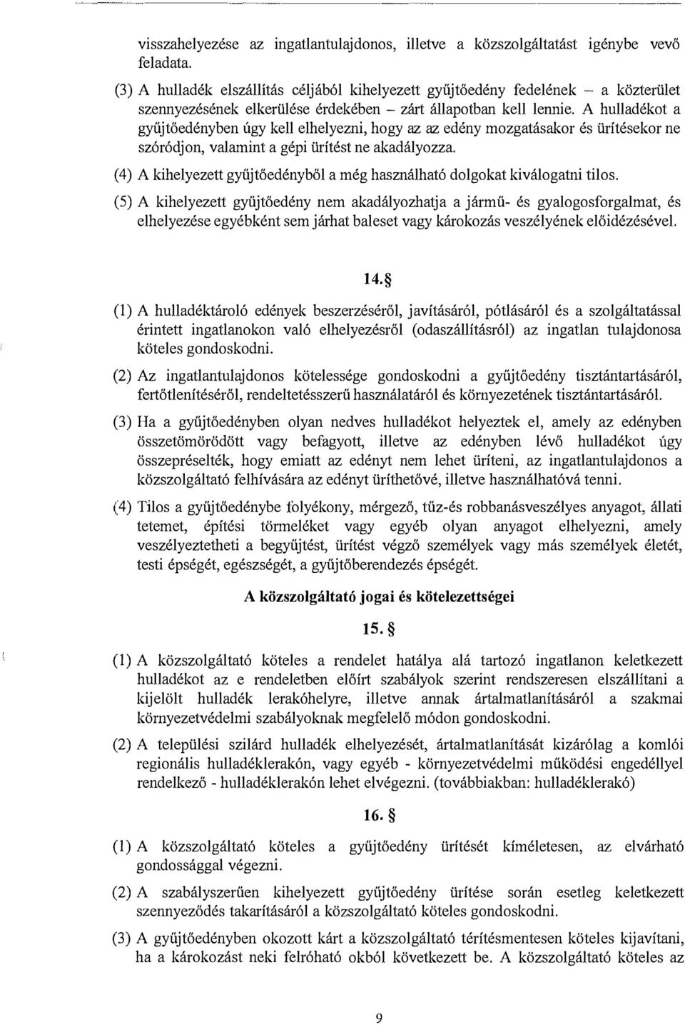 A hulladékot a gyűjtőedényben úgy kell elhelyezni, hogy az az edény mozgatásakor és ürítésekor ne szóródjon, valamint a gépi ürítést ne akadályozza.