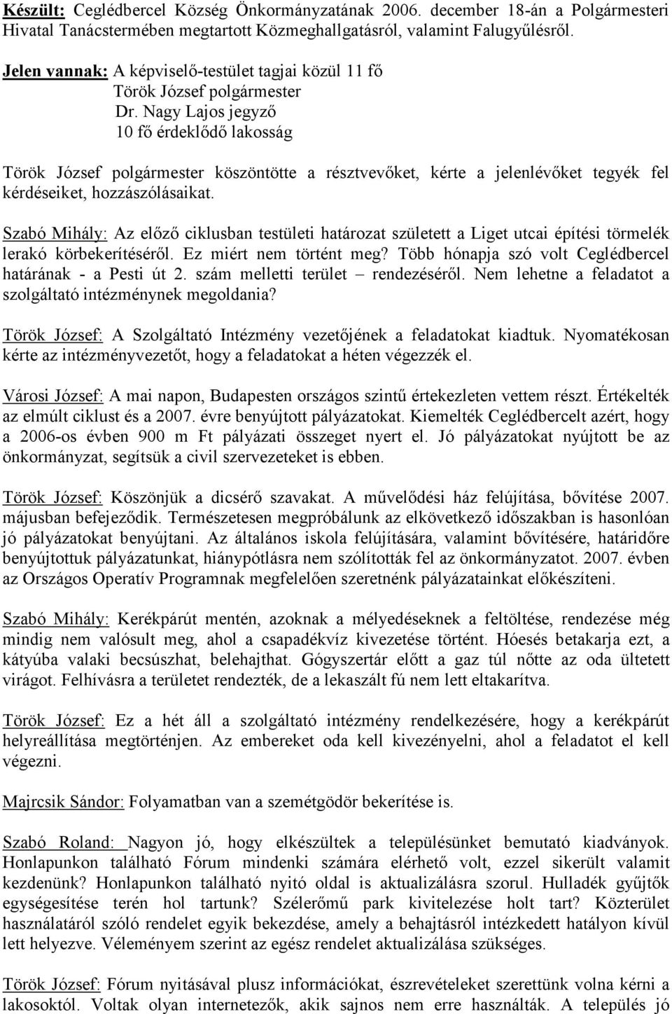 Nagy Lajos jegyző 10 fő érdeklődő lakosság Török József polgármester köszöntötte a résztvevőket, kérte a jelenlévőket tegyék fel kérdéseiket, hozzászólásaikat.