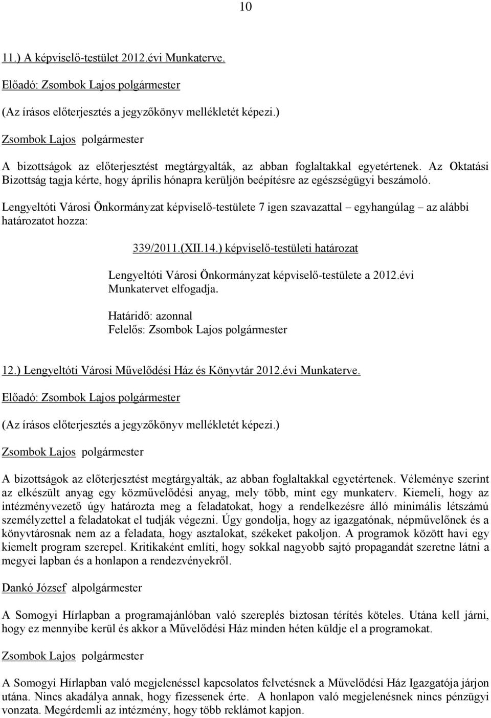 ) képviselő-testületi határozat Lengyeltóti Városi Önkormányzat képviselő-testülete a 2012.évi Munkatervet elfogadja. 12.) Lengyeltóti Városi Művelődési Ház és Könyvtár 2012.évi Munkaterve. A bizottságok az előterjesztést megtárgyalták, az abban foglaltakkal egyetértenek.