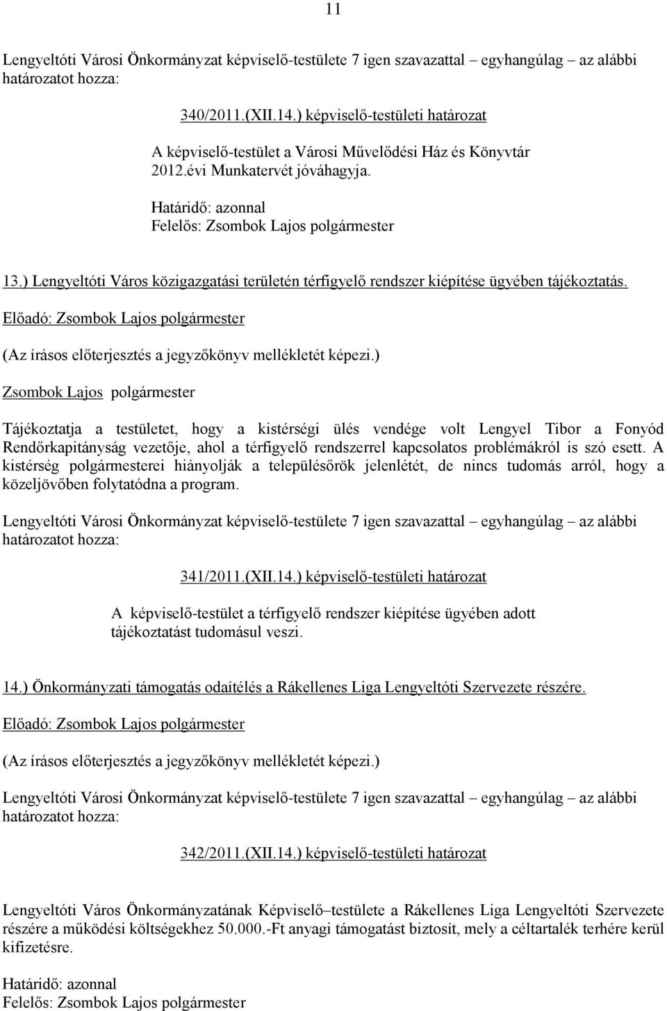 Tájékoztatja a testületet, hogy a kistérségi ülés vendége volt Lengyel Tibor a Fonyód Rendőrkapitányság vezetője, ahol a térfigyelő rendszerrel kapcsolatos problémákról is szó esett.