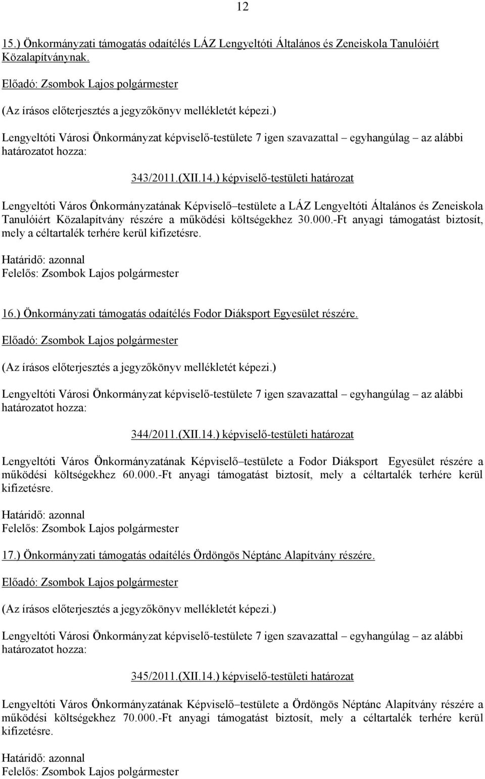 -Ft anyagi támogatást biztosít, mely a céltartalék terhére kerül kifizetésre. 16.) Önkormányzati támogatás odaítélés Fodor Diáksport Egyesület részére. 344/2011.(XII.14.