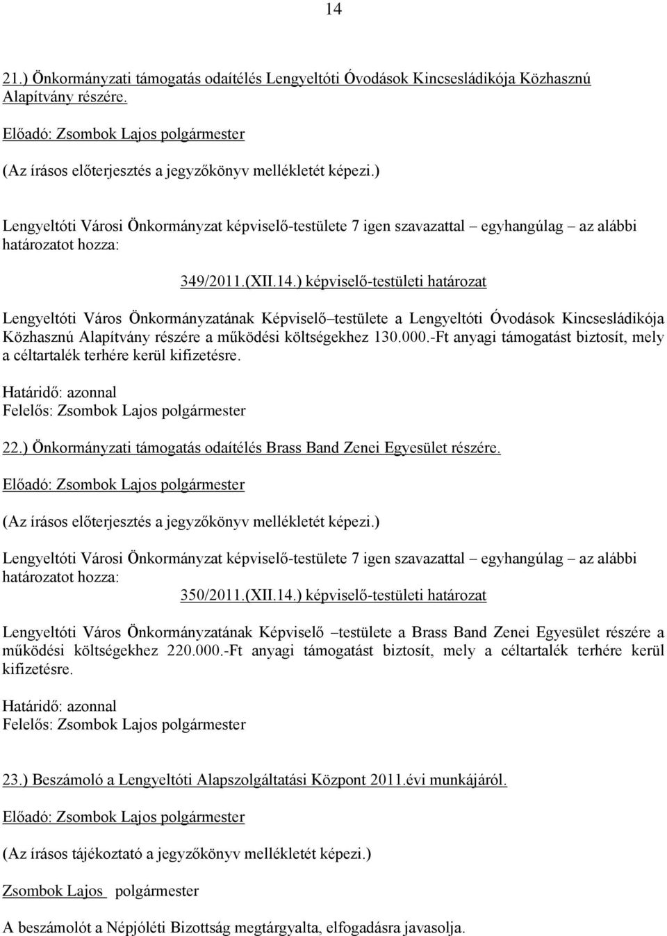 ) képviselő-testületi határozat Lengyeltóti Város Önkormányzatának Képviselő testülete a Brass Band Zenei Egyesület részére a működési költségekhez 220.000.