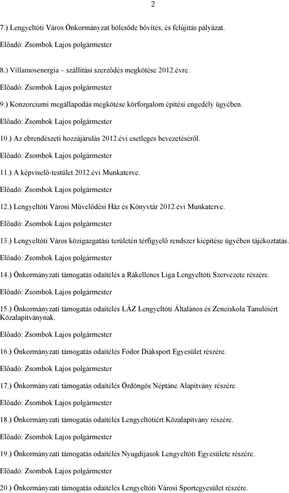 ) Lengyeltóti Városi Művelődési Ház és Könyvtár 2012.évi Munkaterve. 13.) Lengyeltóti Város közigazgatási területén térfigyelő rendszer kiépítése ügyében tájékoztatás. 14.