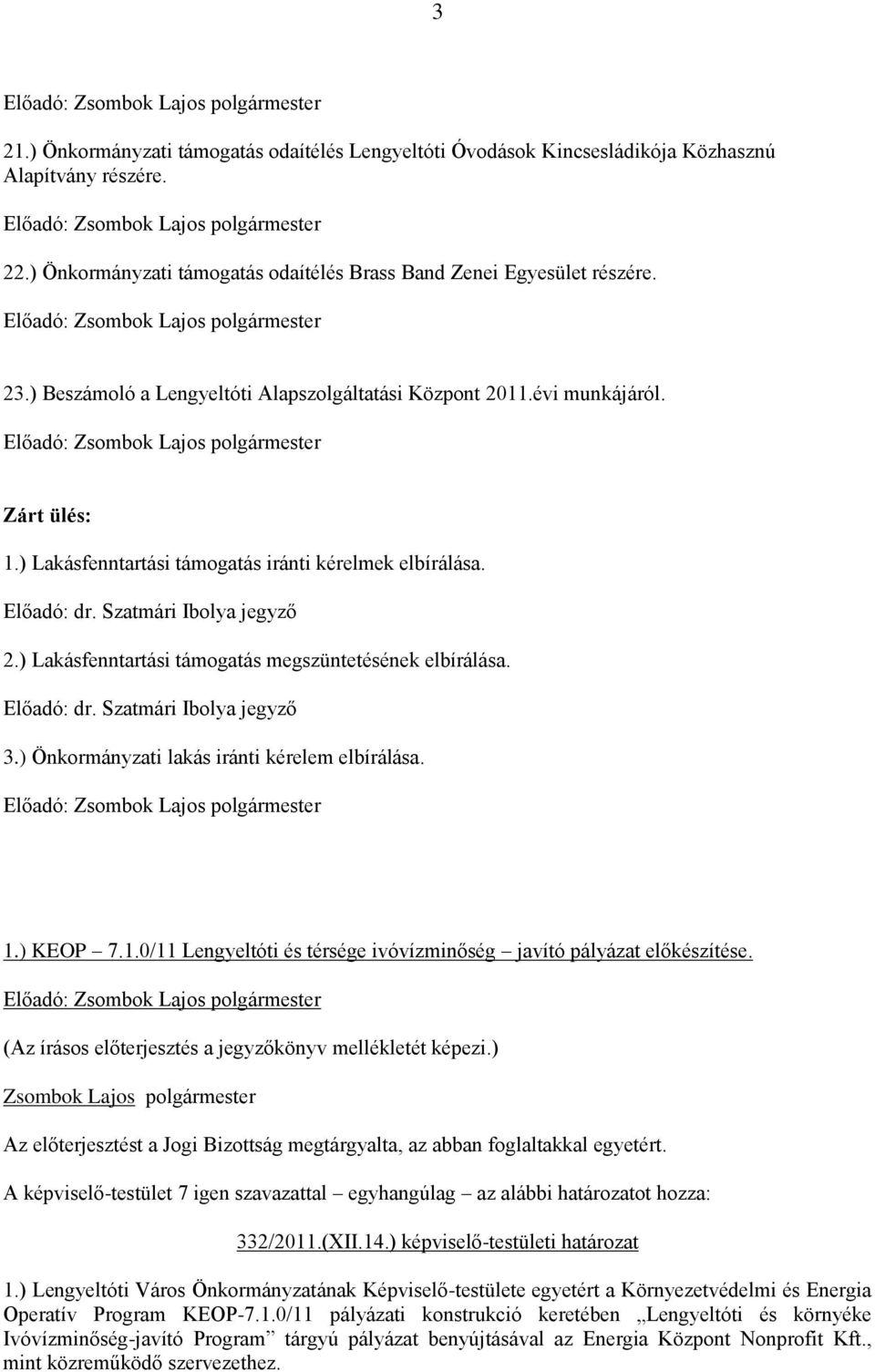 ) Lakásfenntartási támogatás megszüntetésének elbírálása. Előadó: dr. Szatmári Ibolya jegyző 3.) Önkormányzati lakás iránti kérelem elbírálása. 1.