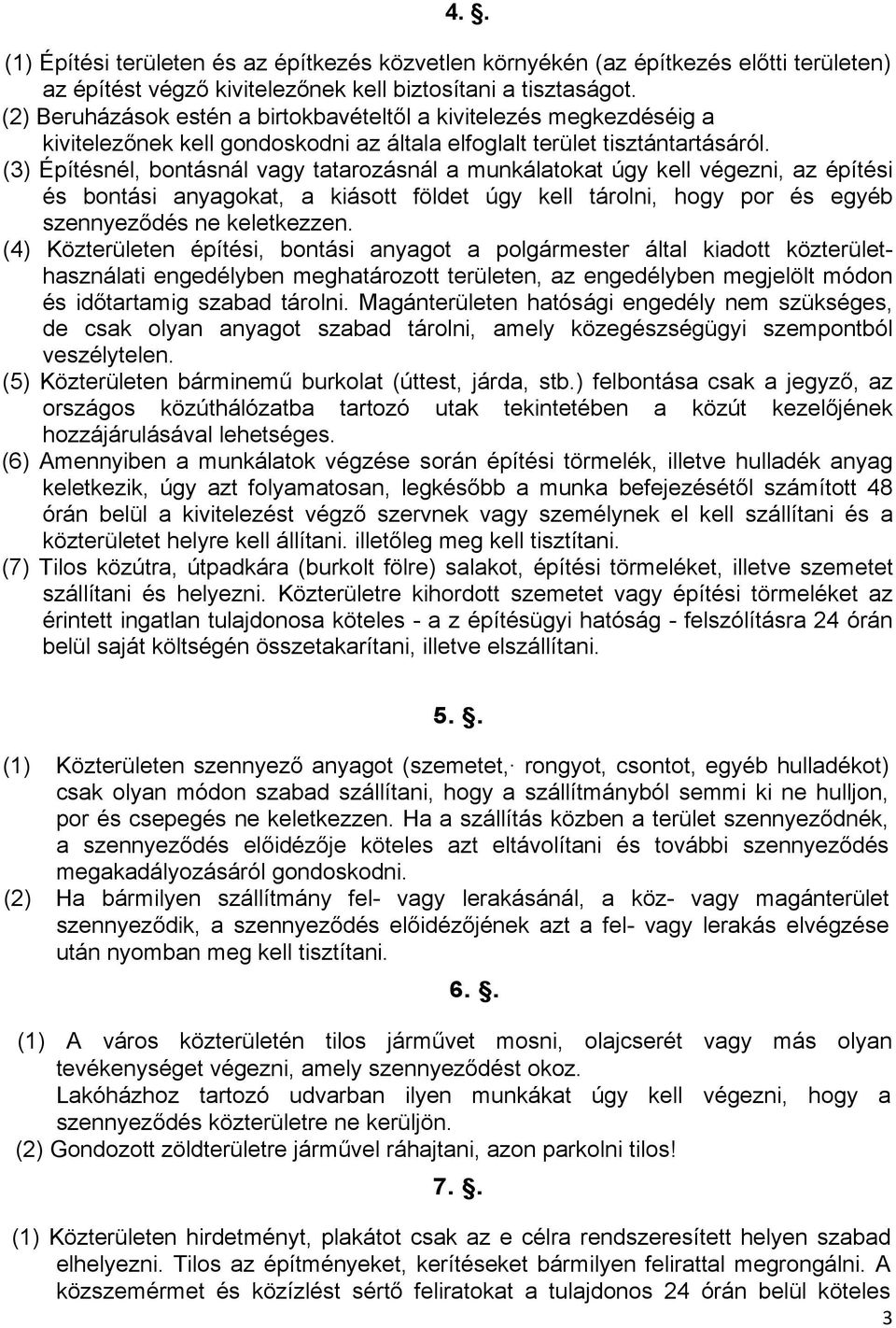 (3) Építésnél, bontásnál vagy tatarozásnál a munkálatokat úgy kell végezni, az építési és bontási anyagokat, a kiásott földet úgy kell tárolni, hogy por és egyéb szennyeződés ne keletkezzen.