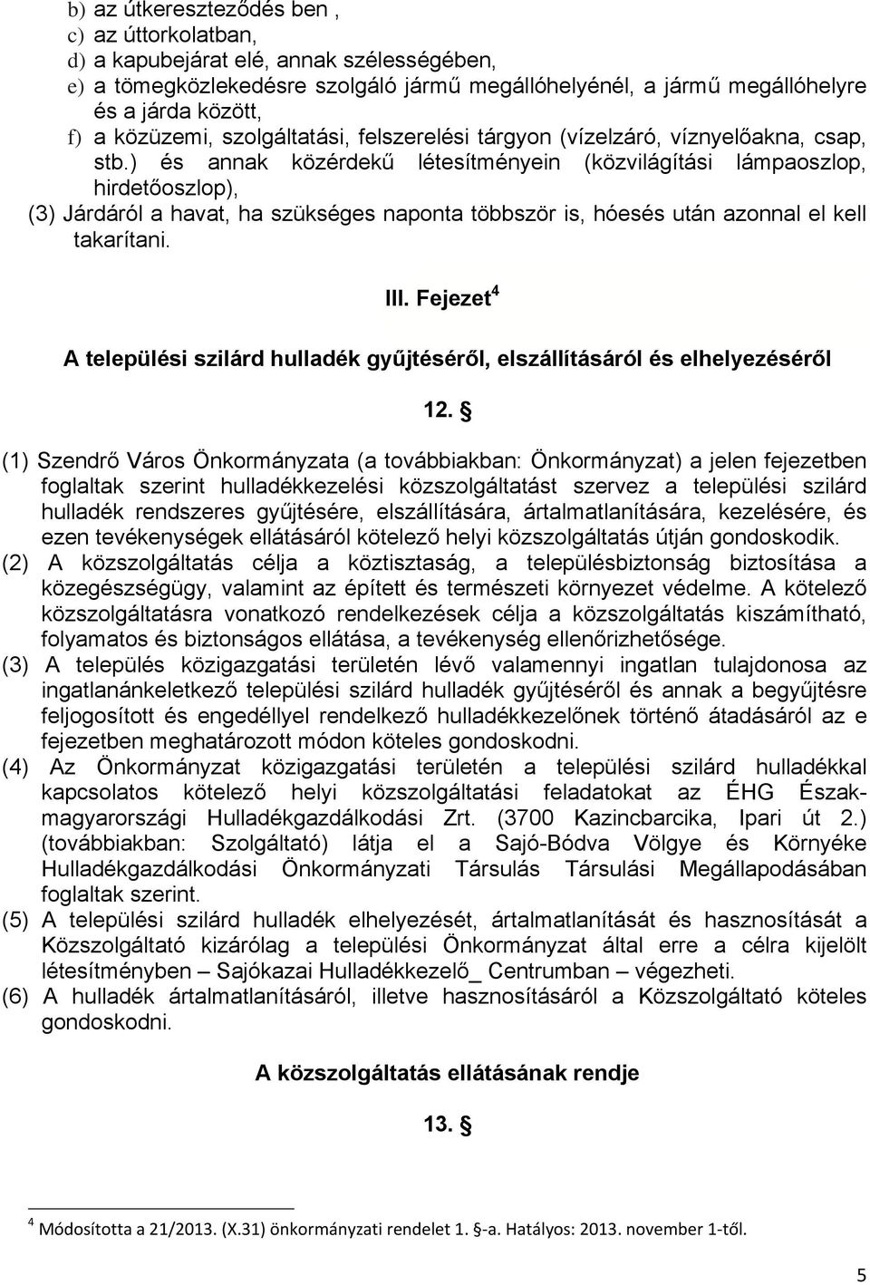 ) és annak közérdekű létesítményein (közvilágítási lámpaoszlop, hirdetőoszlop), (3) Járdáról a havat, ha szükséges naponta többször is, hóesés után azonnal el kell takarítani. Ill.