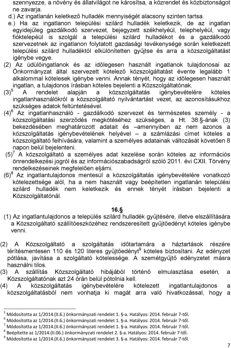 hulladékot és a gazdálkodó szervezetnek az ingatlanon folytatott gazdasági tevékenysége során keletkezett települési szilárd hulladéktól elkülönítetten gyűjtse és arra a közszolgáltatást igénybe