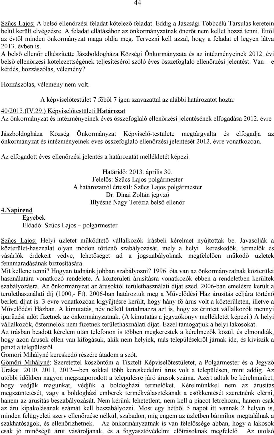 A belső ellenőr elkészítette Jászboldogháza Községi Önkormányzata és az intézményeinek 2012. évi belső ellenőrzési kötelezettségének teljesítéséről szóló éves összefoglaló ellenőrzési jelentést.