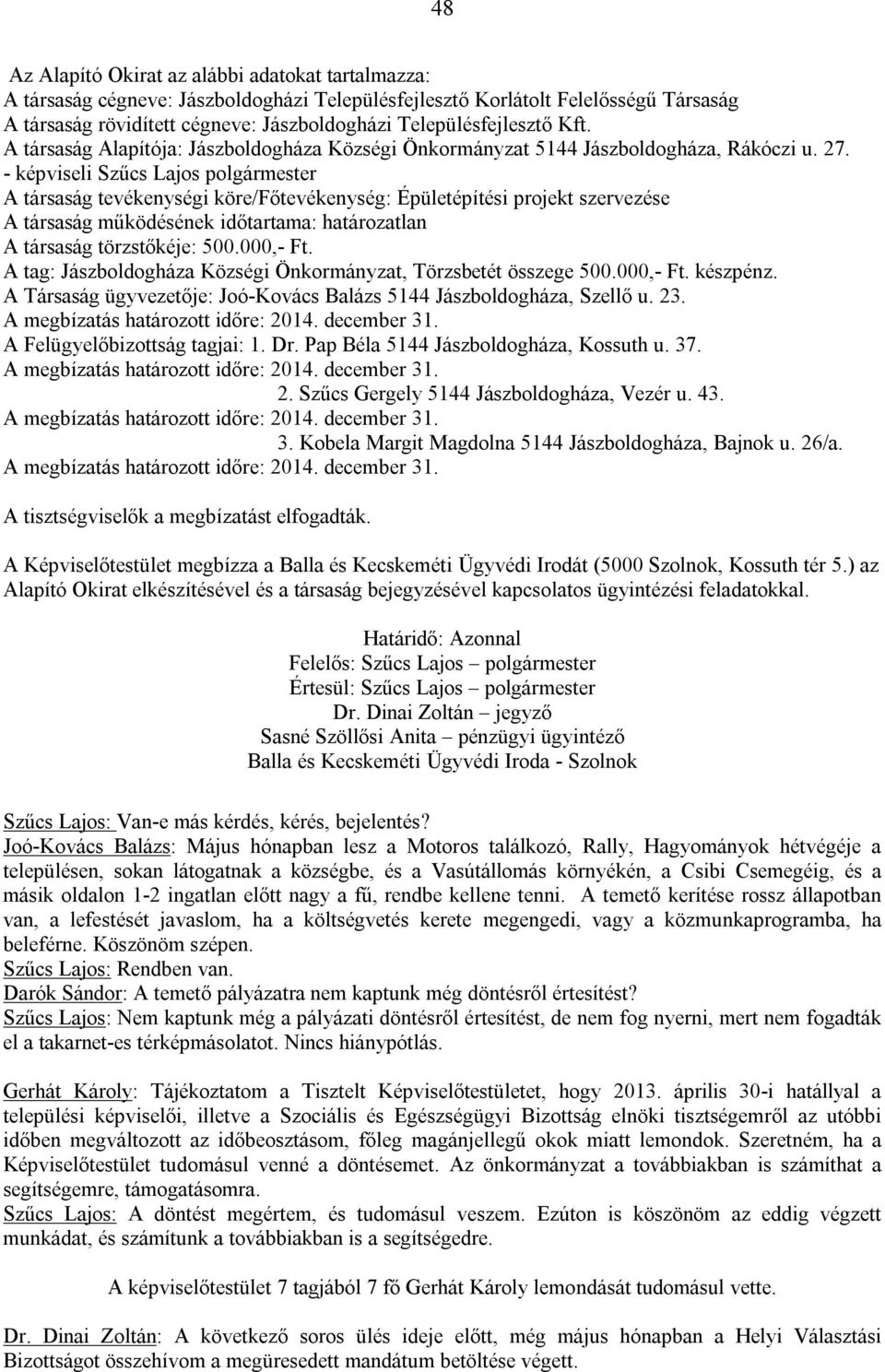 - képviseli Szűcs Lajos polgármester A társaság tevékenységi köre/főtevékenység: Épületépítési projekt szervezése A társaság működésének időtartama: határozatlan A társaság törzstőkéje: 500.000,- Ft.