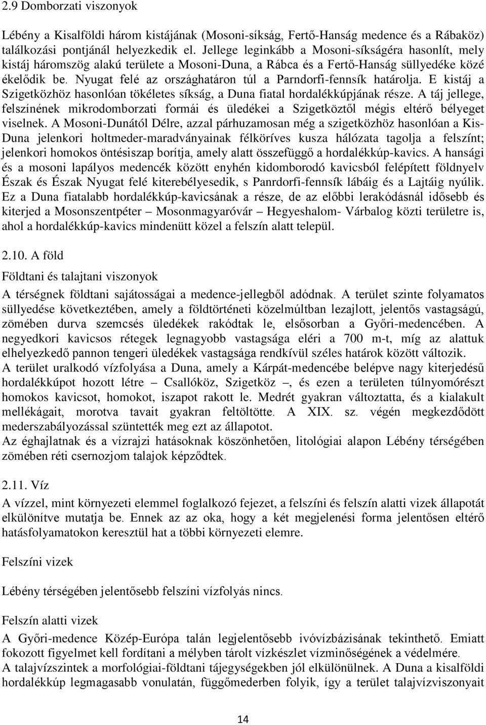 Nyugat felé az országhatáron túl a Parndorfi-fennsík határolja. E kistáj a Szigetközhöz hasonlóan tökéletes síkság, a Duna fiatal hordalékkúpjának része.