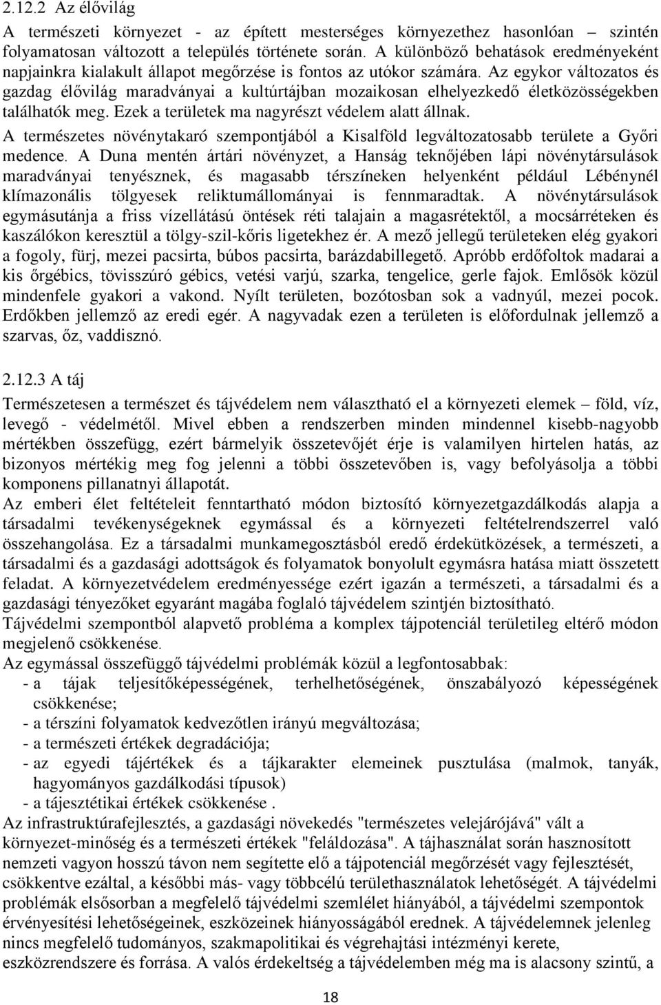 Az egykor változatos és gazdag élővilág maradványai a kultúrtájban mozaikosan elhelyezkedő életközösségekben találhatók meg. Ezek a területek ma nagyrészt védelem alatt állnak.