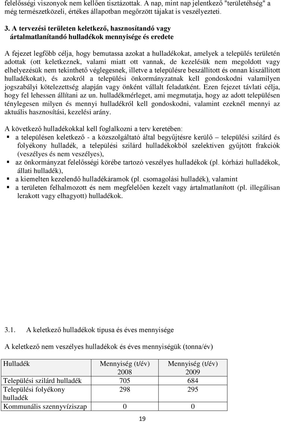 adottak (ott keletkeznek, valami miatt ott vannak, de kezelésük nem megoldott vagy elhelyezésük nem tekinthető véglegesnek, illetve a településre beszállított és onnan kiszállított hulladékokat), és