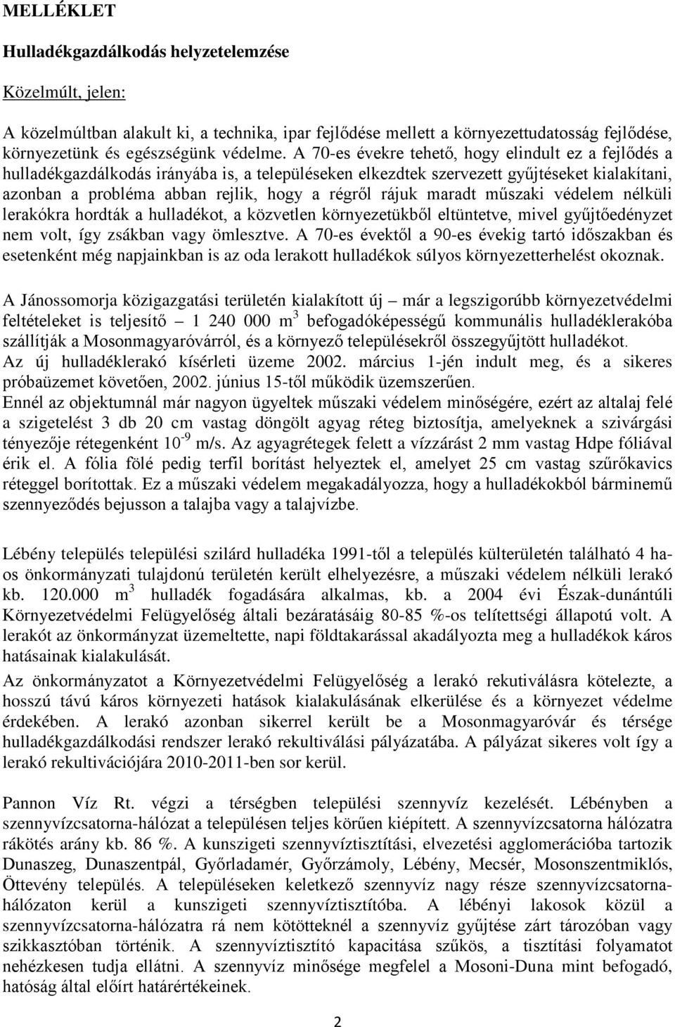 rájuk maradt műszaki védelem nélküli lerakókra hordták a hulladékot, a közvetlen környezetükből eltüntetve, mivel gyűjtőedényzet nem volt, így zsákban vagy ömlesztve.