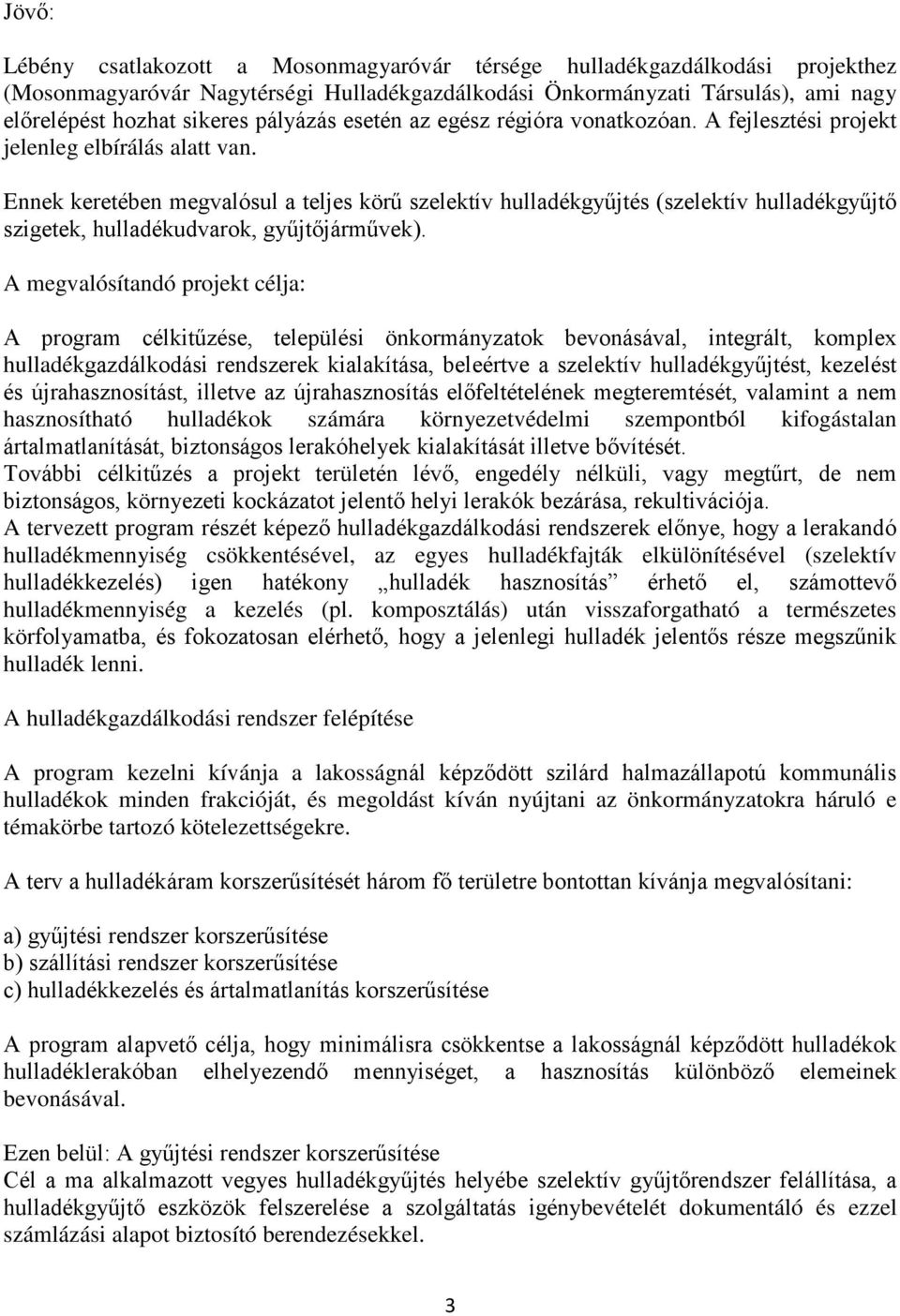 Ennek keretében megvalósul a teljes körű szelektív hulladékgyűjtés (szelektív hulladékgyűjtő szigetek, hulladékudvarok, gyűjtőjárművek).