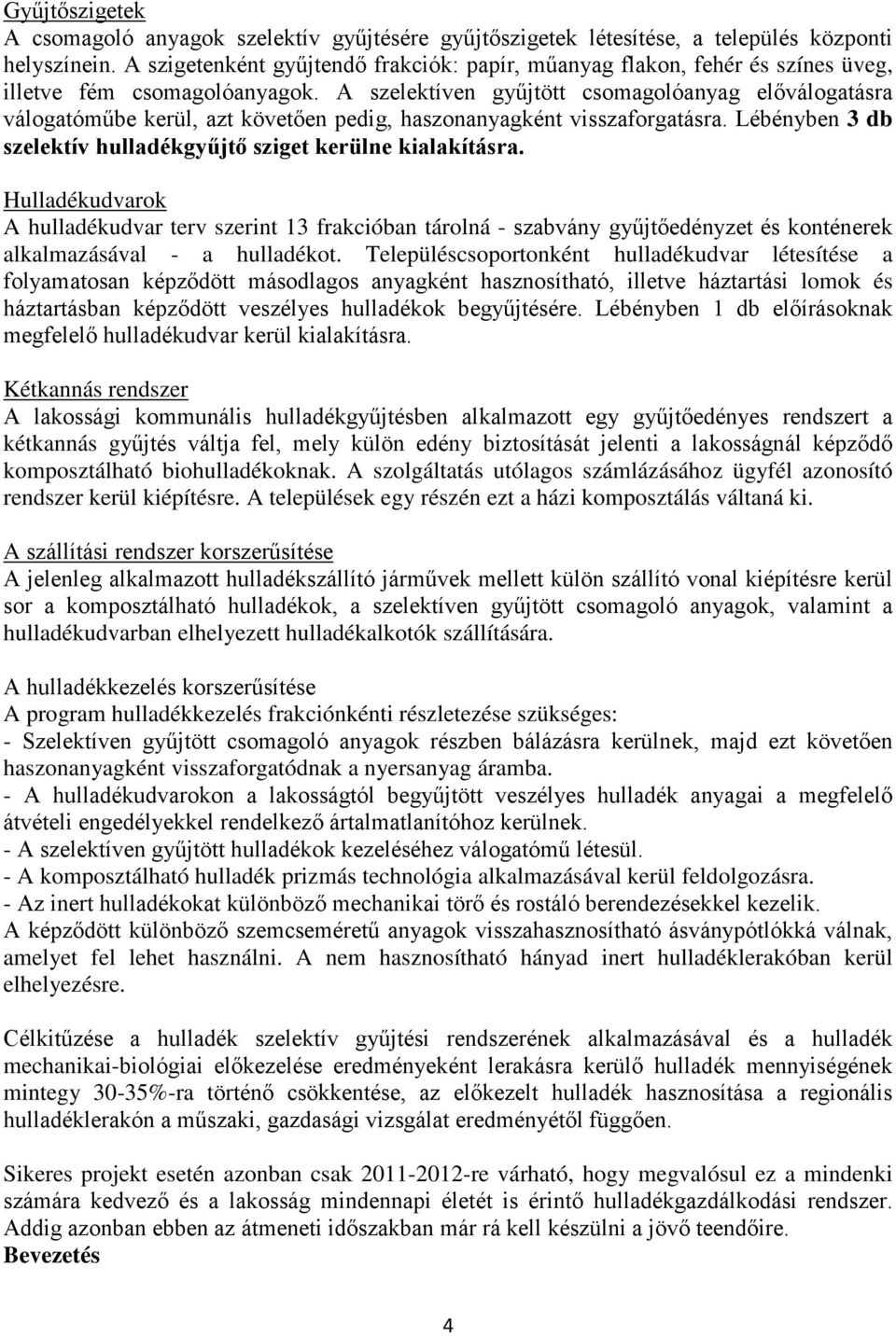 A szelektíven gyűjtött csomagolóanyag előválogatásra válogatóműbe kerül, azt követően pedig, haszonanyagként visszaforgatásra. Lébényben 3 db szelektív hulladékgyűjtő sziget kerülne kialakításra.