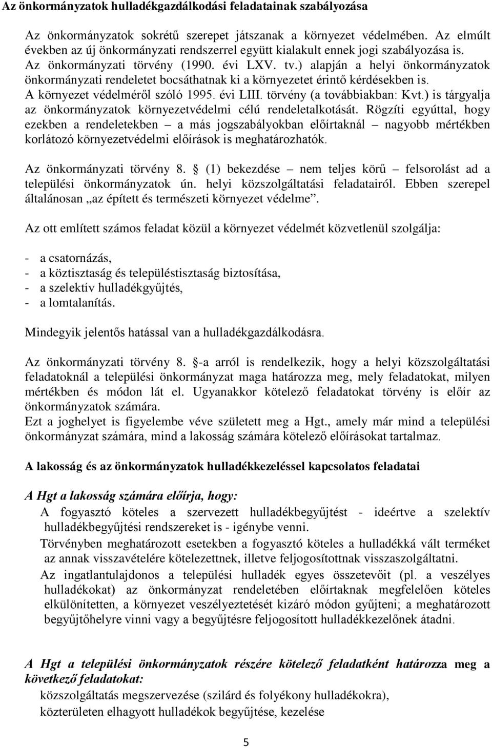 ) alapján a helyi önkormányzatok önkormányzati rendeletet bocsáthatnak ki a környezetet érintő kérdésekben is. A környezet védelméről szóló 1995. évi LIII. törvény (a továbbiakban: Kvt.