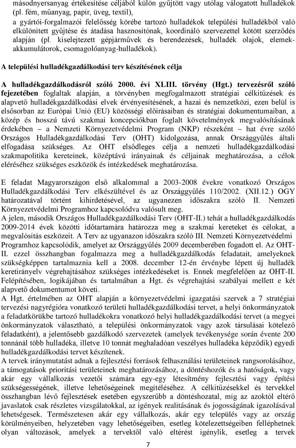 kötött szerződés alapján (pl. kiselejtezett gépjárművek és berendezések, hulladék olajok, elemekakkumulátorok, csomagolóanyag-hulladékok).