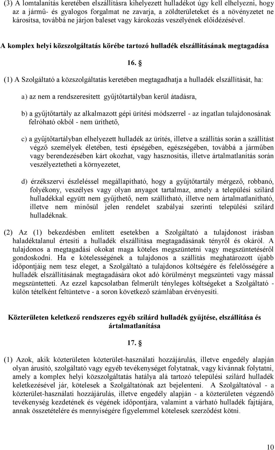 (1) A Szolgáltató a közszolgáltatás keretében megtagadhatja a hulladék elszállítását, ha: a) az nem a rendszeresített gyűjtőtartályban kerül átadásra, b) a gyűjtőtartály az alkalmazott gépi ürítési