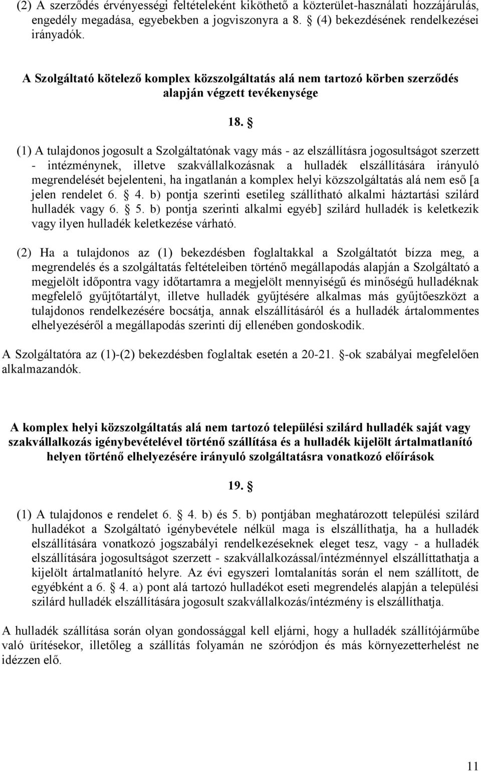 (1) A tulajdonos jogosult a Szolgáltatónak vagy más - az elszállításra jogosultságot szerzett - intézménynek, illetve szakvállalkozásnak a hulladék elszállítására irányuló megrendelését bejelenteni,