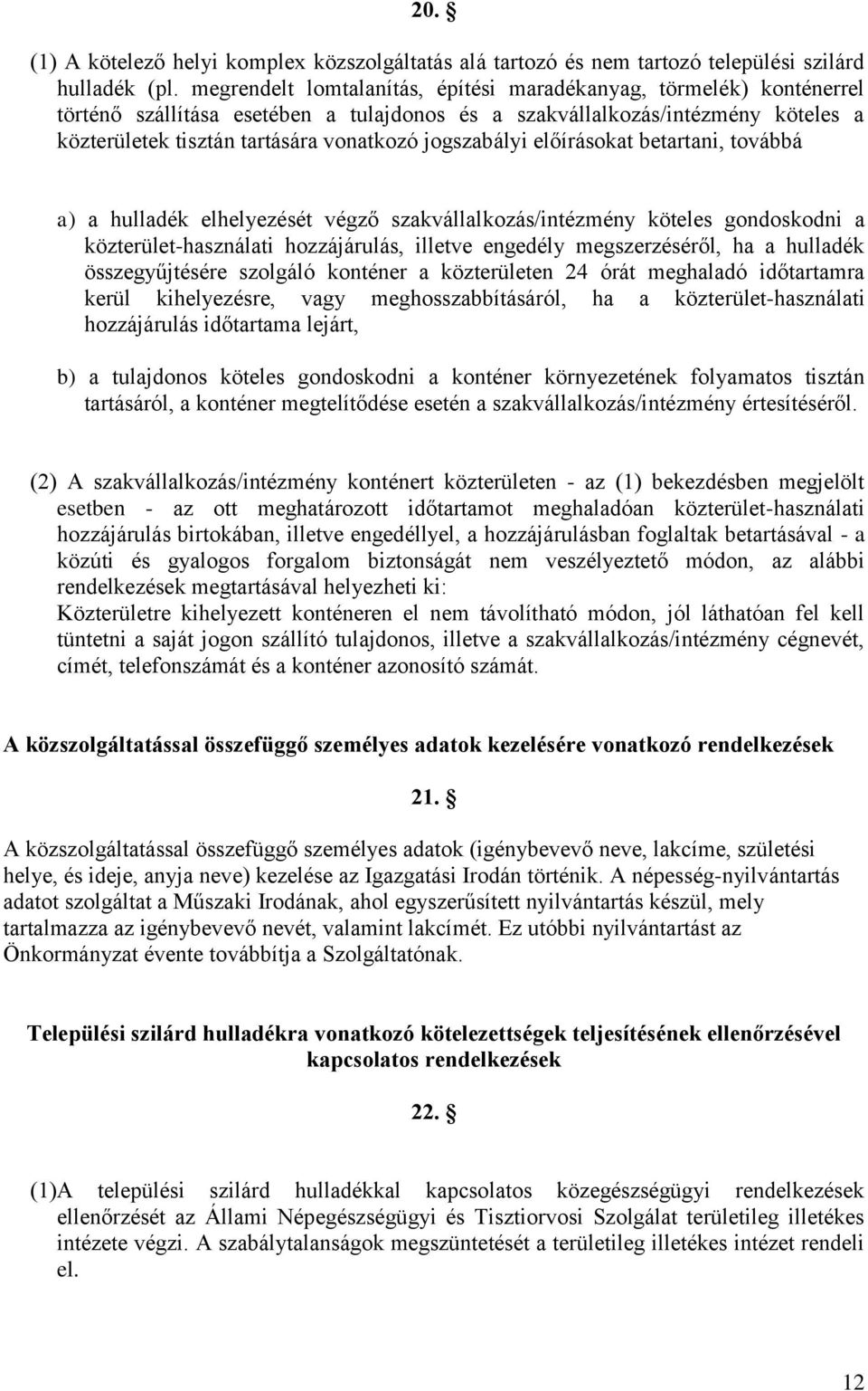 jogszabályi előírásokat betartani, továbbá a) a hulladék elhelyezését végző szakvállalkozás/intézmény köteles gondoskodni a közterület-használati hozzájárulás, illetve engedély megszerzéséről, ha a