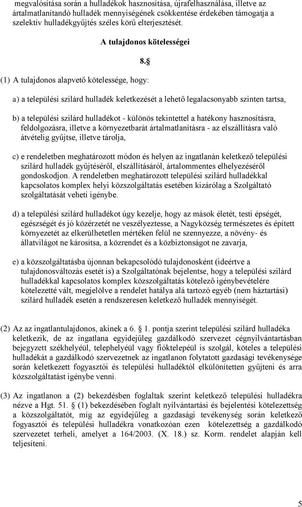 (1) A tulajdonos alapvető kötelessége, hogy: a) a települési szilárd hulladék keletkezését a lehető legalacsonyabb szinten tartsa, b) a települési szilárd hulladékot - különös tekintettel a hatékony