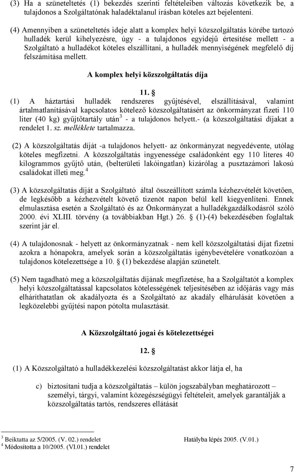 köteles elszállítani, a hulladék mennyiségének megfelelő díj felszámítása mellett. A komplex helyi közszolgáltatás díja 11.