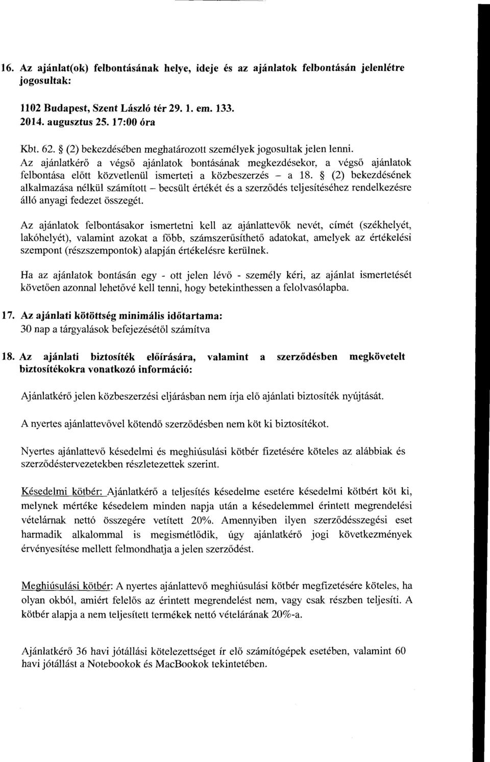 Az ajánlatkérő a végső ajánlatok bontásának megkezdésekor, a végső ajánlatok felbontása előtt közvetlenül ismerteti a közbeszerzés - a 18.