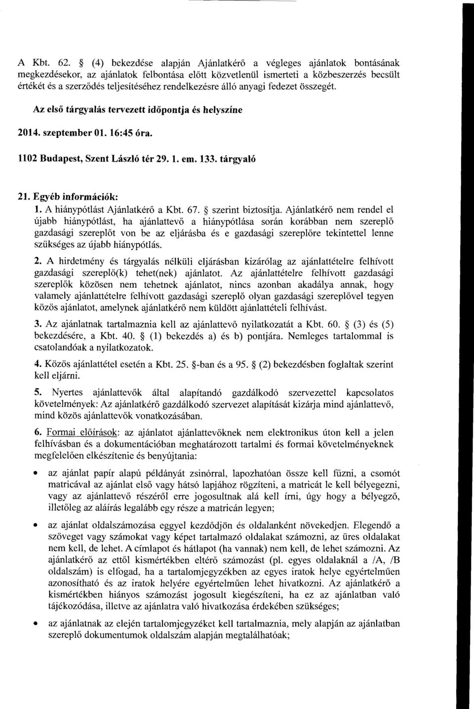 rendelkezésre álló anyagi fedezet összegét. Az első tárgyalás tervezett időpontja és helyszíne 2014. szeptember Ol. 16:45 óra. 1102 Budapest, Szent László tér 29. l. em. 133. tárgyaló 21.