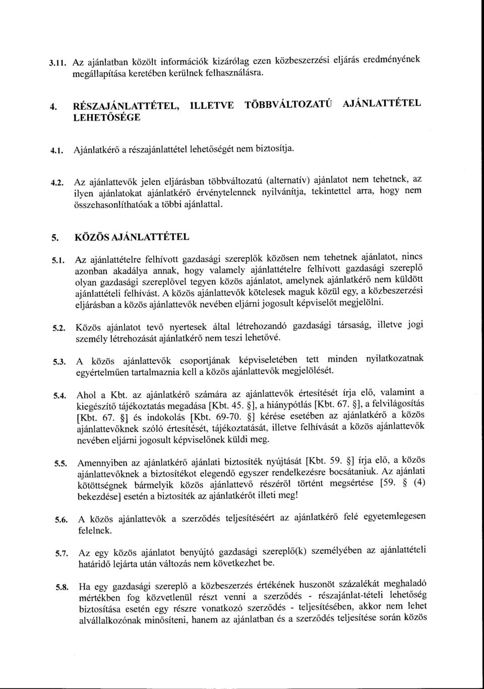 Az ajánlattevők jelen eljárásban többváltozatú (alternatív) ajánlatot nem tehetnek, az ilyen ajánlatokat ajánlatkérő érvénytelennek nyilvánítja, tekintettel arra, hogy nem összehasonlíthatóak a többi