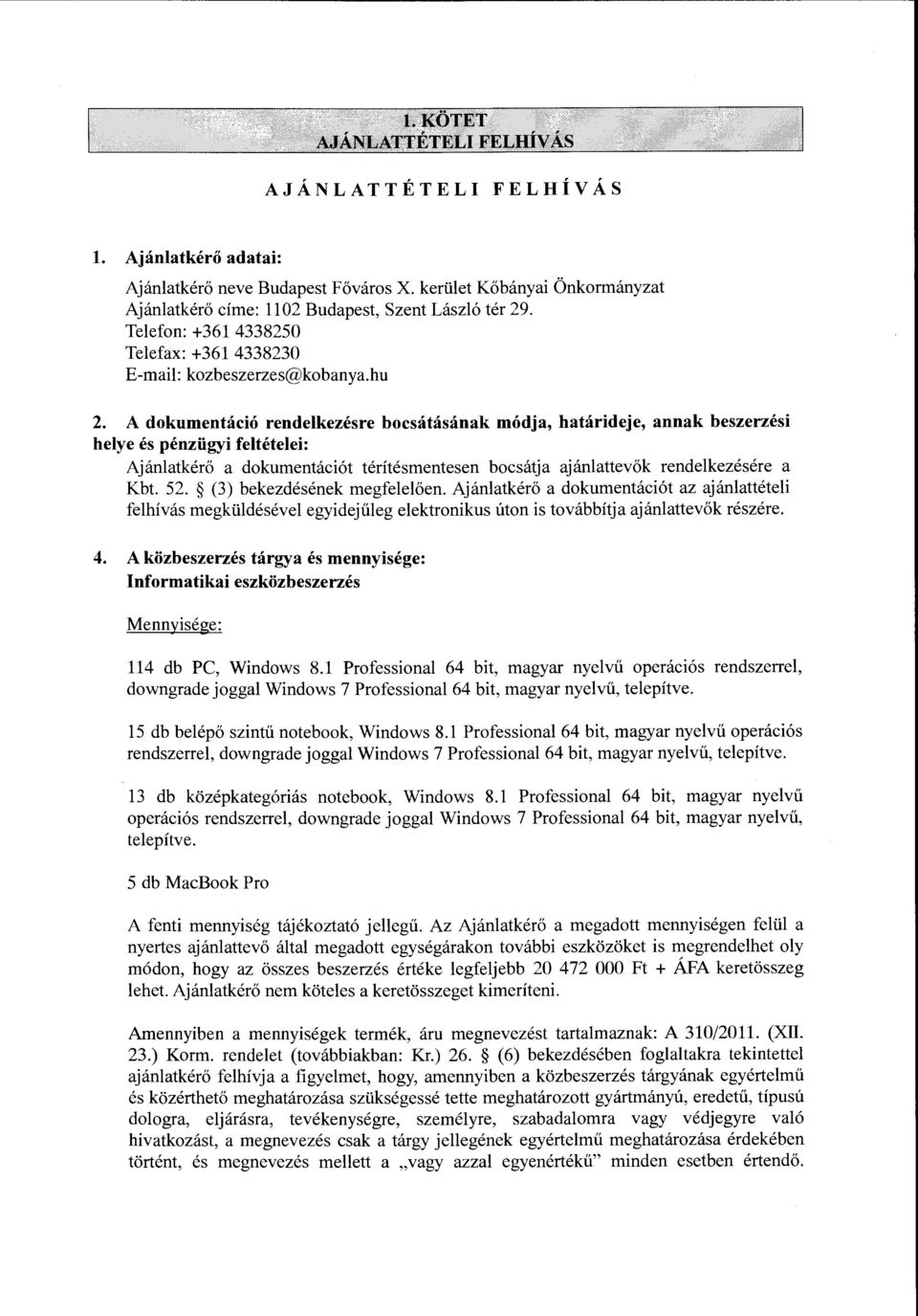 A dokumentáció rendelkezésre bocsátásának módja, határideje, annak beszerzési helye és pénzügyi feltételei: Ajánlatkérő a dokumentációt térítésmentesen bocsátja ajánlattevők rendelkezésére a Kbt. 52.