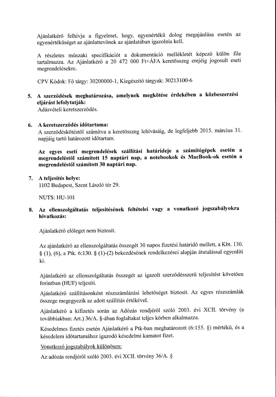 CPV Kódok: Fő tárgy: 30200000-1, Kiegészítő tárgyak: 30213100-6 5. A szerződések meghatározása, amelynek megkötése érdekében a közbeszerzési eljárást lefolytatják: Adásvételi keretszerződés. 6.