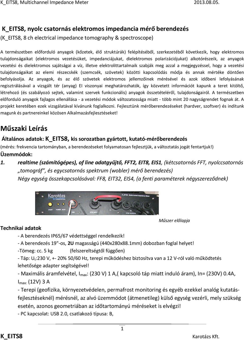 szerkezetéből következik, hogy elektromos tulajdonságaikat (elektromos vezetésüket, impedanciájukat, dielektromos polarizációjukat) alkotórészeik, az anyagok vezetési és dielektromos sajátságai a